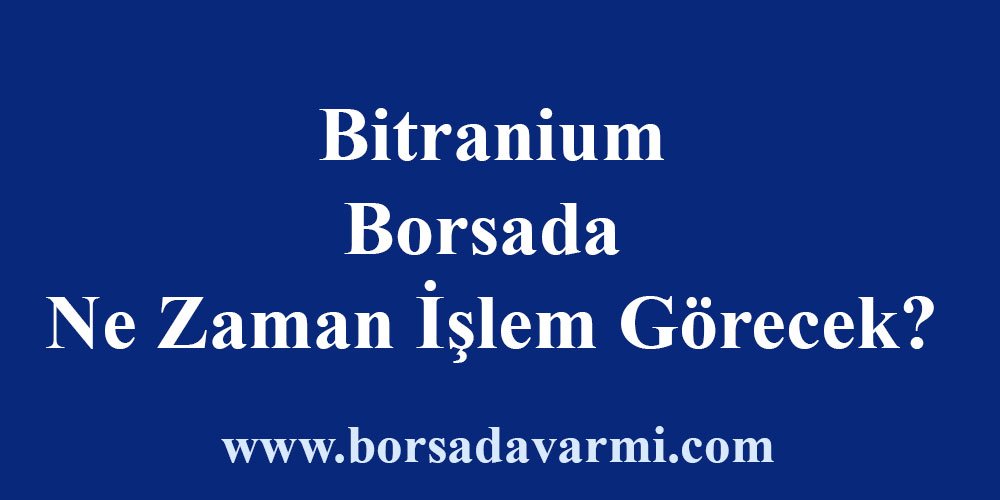 Bitranium Borsada Ne Zaman İşlem Görecek