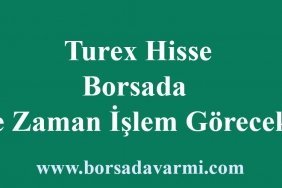 Turex Hisse Borsada Ne Zaman İşlem Görecek