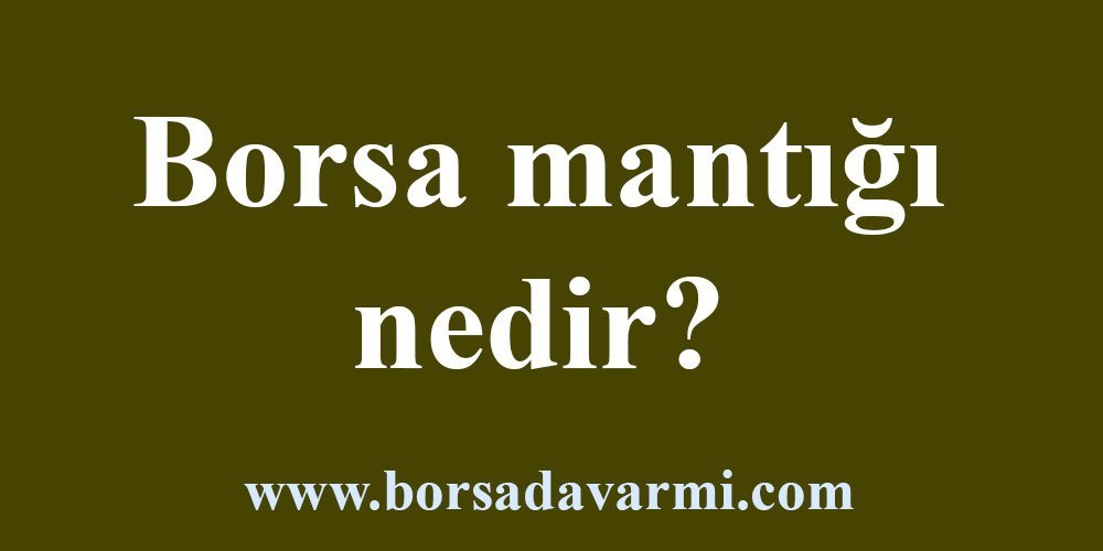 Borsa mantığı nedir