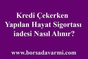 Kredi Çekerken Yapılan Hayat Sigortası iadesi Nasıl Alınır