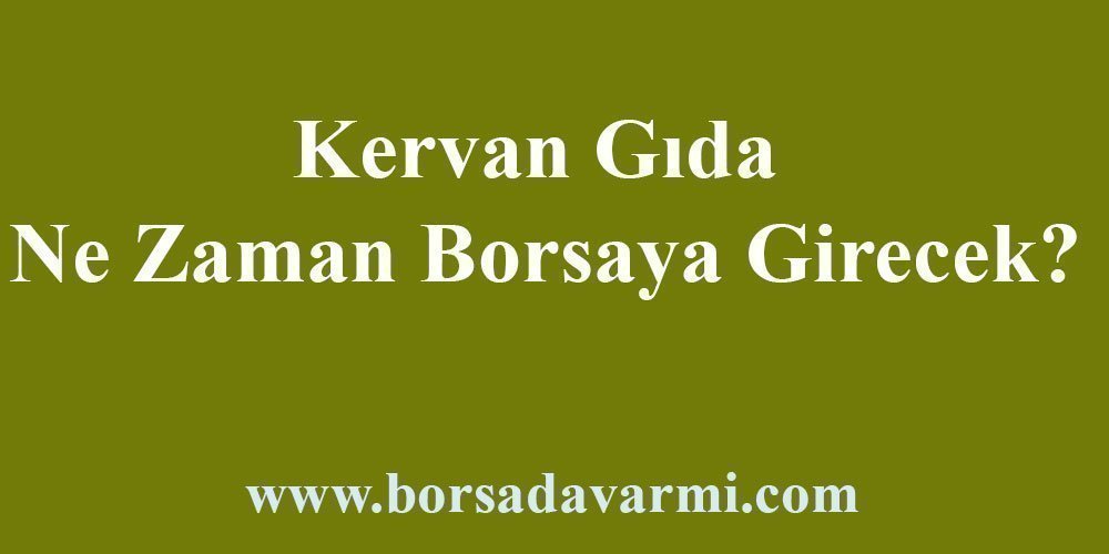 Kervan Gıda Ne Zaman Borsada İşlem Görecek 