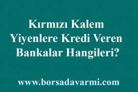 Kırmızı Kalem Yiyenlere Kredi Veren Bankalar