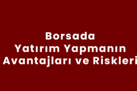 Borsada Yatırım Yapmanın Avantajları ve Riskleri